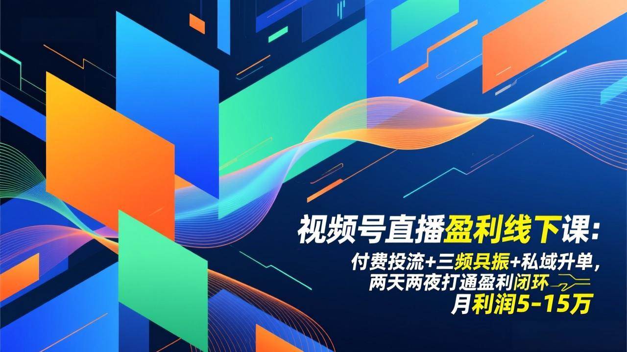 （17116期）视频号直播盈利线下课：付费投流+三频共振+私域升单，两天两夜打通盈利闭环，月利润5-15万-来友网创