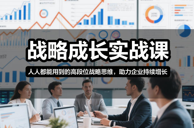 战略成长实战课，人人都能用到的高段位战略思维，助力企业持续增长-来友网创