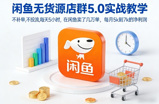 闲鱼无货源店群5.0实战教学，不补单，不投流，每天5小时，在闲鱼卖了几万单，每月5k到7k的净利润-来友网创