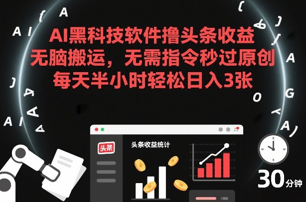 AI黑科技软件撸头条收益，无脑搬运，无需指令秒过原创，每天半小时轻松日入3张【揭秘】-来友网创