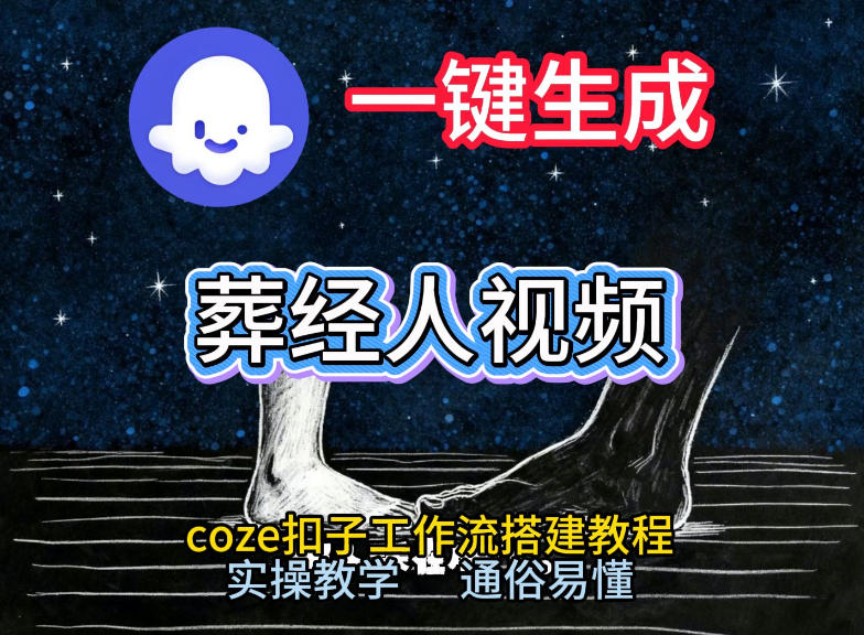 通过Coze工作流，一键生成《葬经人》爆火短视频，实操搭建教学课，通俗易懂-来友网创
