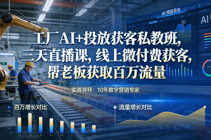 工厂AI+投放获客私教班，三天直播课，线上微付费获客，帮老板获取百万流量-来友网创