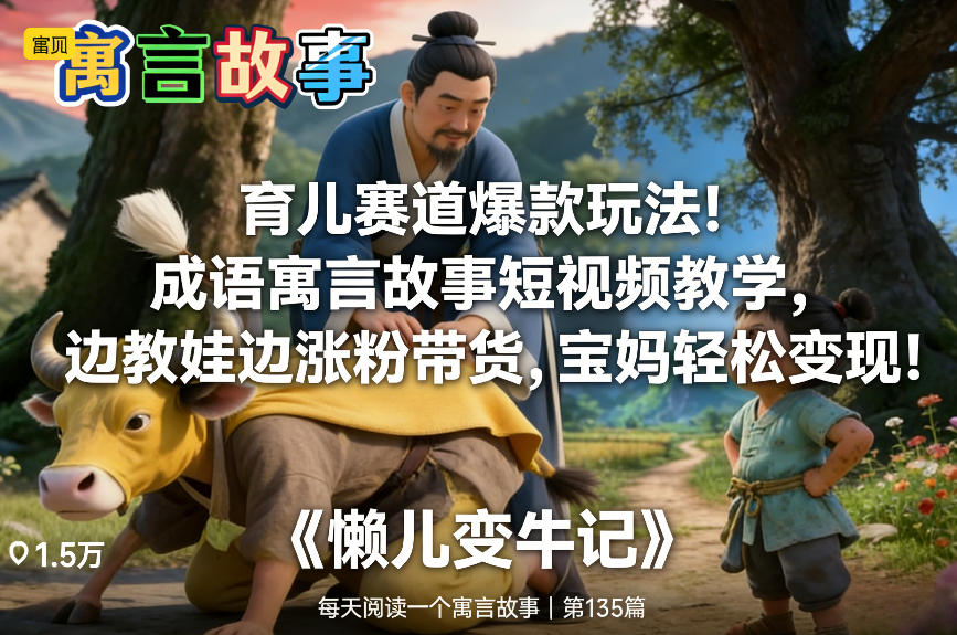育儿赛道爆款玩法！成语寓言故事短视频教学，边教娃边涨粉带货，宝妈轻松变现！-来友网创