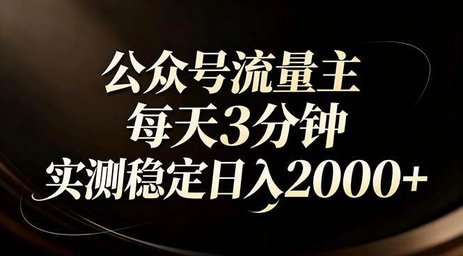 （17259期）【公众号流量主】红利回归！AI四步法每天3分钟，实测稳定日入2000+-来友网创