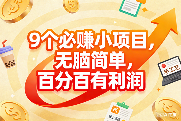 （17241期）9个必赚小项目，无脑简单，百分百有利润，副业首选，日入200+-来友网创