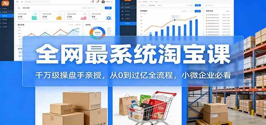 淘宝天猫系统课：千万级操盘手亲授，从0到过亿全流程，小微企业必看-来友网创