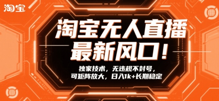 淘宝无人直播最新风口！独家技术，无违规不封号，可矩阵放大，日入1k+长期稳定【揭秘】-来友网创