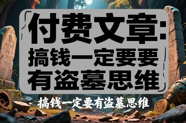 付费文章：搞钱一定要有盗墓思维-来友网创