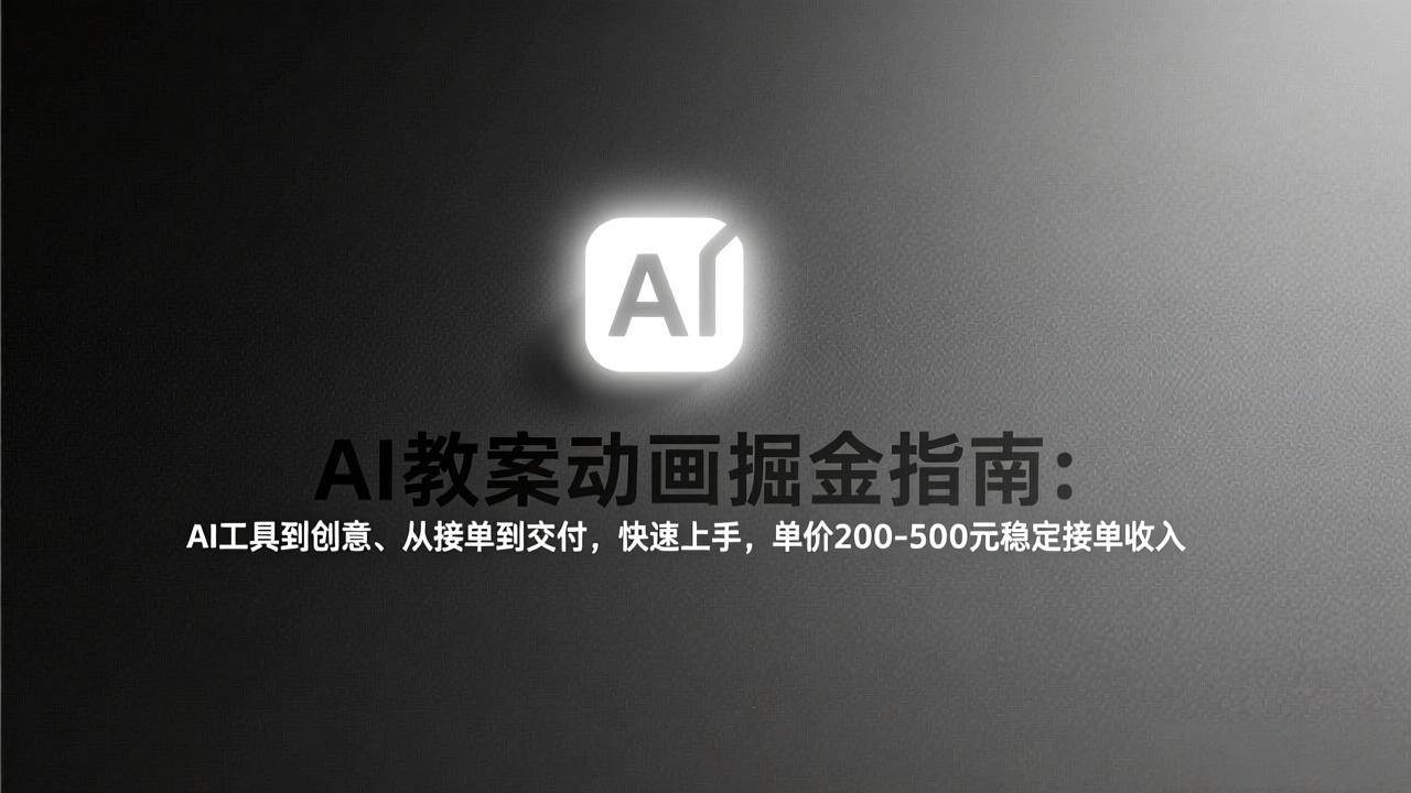 （17349期）AI教案动画掘金指南：从工具到创意、从接单到交付，快速上手，单价200-500元稳定接单收入-来友网创