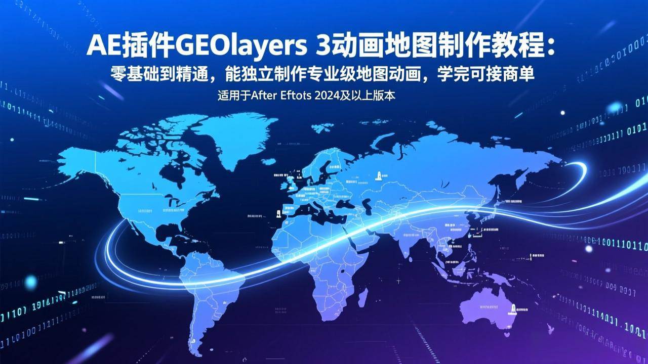 （17380期）AE插件GEOlayers 3动画地图制作教程：零基础到精通，能独立制作专业级地图动画，学完可接商单-来友网创