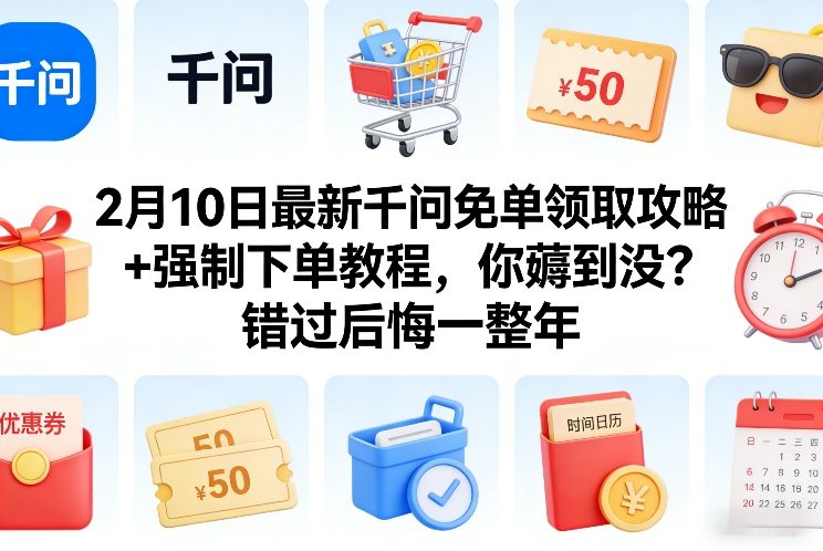 2月10日最新千问免单领取攻略+强制下单教程，你薅到没？错过后悔一整年-来友网创