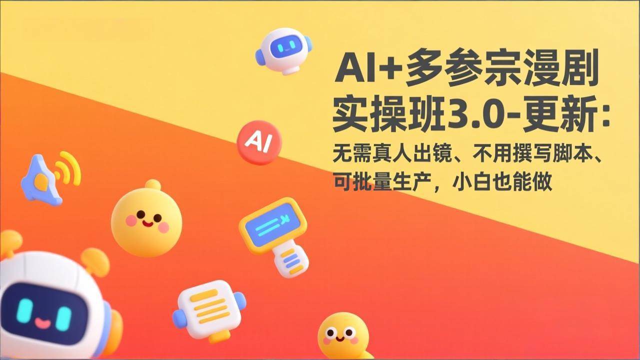 （17404期）AI+多参宗漫剧实操班3.0-更新：无需真人出镜、不用撰写脚本、可批量生产，小白也能做-来友网创