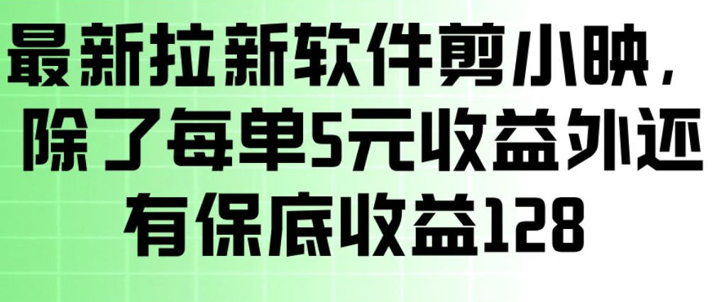 最新拉新软件剪小映，除了每单5米收益外还有保底收益128，一部手机轻松賺钱-来友网创