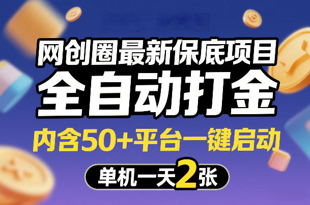 网创圈最新保底项目，全自动打金，内含50+平台一键启动，单机一天2张+【揭秘】-来友网创