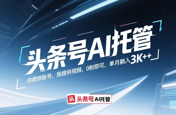 头条号AI托管，你提供账号，我提供视频，0粉即可，单月躺入3k+【揭秘】-来友网创