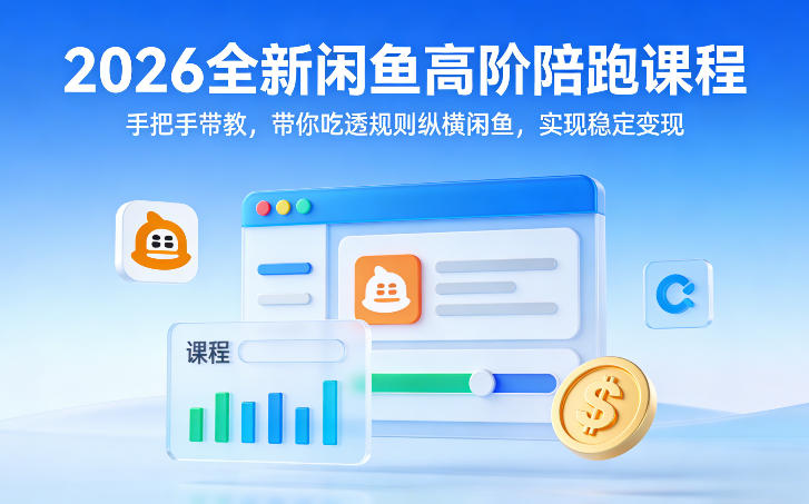 2026全新闲鱼高阶陪跑课程，手把手带教，带你吃透规则纵横闲鱼，实现稳定变现-来友网创