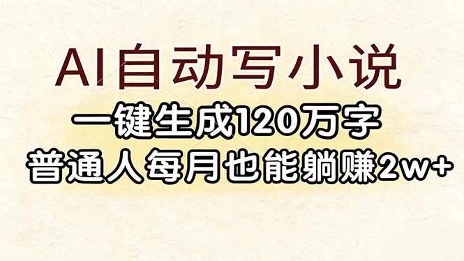 （17510期）AI自动写小说，一键生成120万字，普通人每月也能躺赚2w+-来友网创
