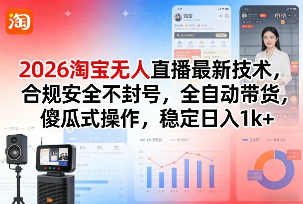 2026淘宝无人直播最新技术，合规安全不封号，全自动带货，傻瓜式操作，稳定日入1k+【揭秘】-来友网创