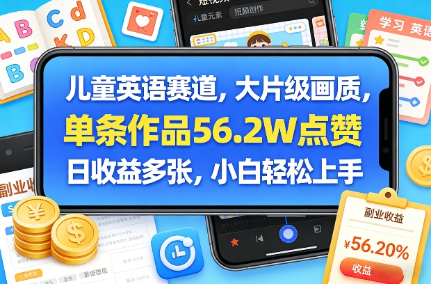 儿童英语赛道，大片级画质，单条作品56.2W点赞，日收益多张，小白轻松上手-来友网创