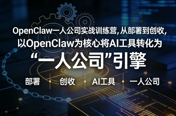 OpenClaw小龙虾+一人公司实战训练营，从部署到创收，将AI工具转化为“一人公司”引擎，低成本变现-来友网创