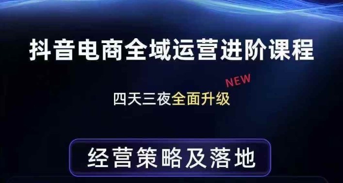 抖音电商全域运营进阶课程，经营策略及落地，全链路拆解直击底层逻辑-来友网创