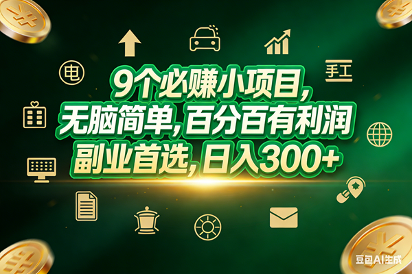 （17556期）9个必赚小项目，无脑简单，百分百有利润，副业首选，日入200+-来友网创