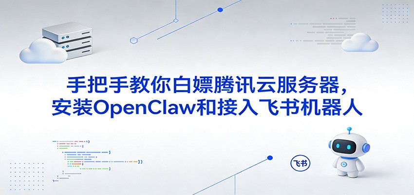 手把手教你白嫖腾讯云服务器，安装OpenClaw和接入飞书机器人-来友网创