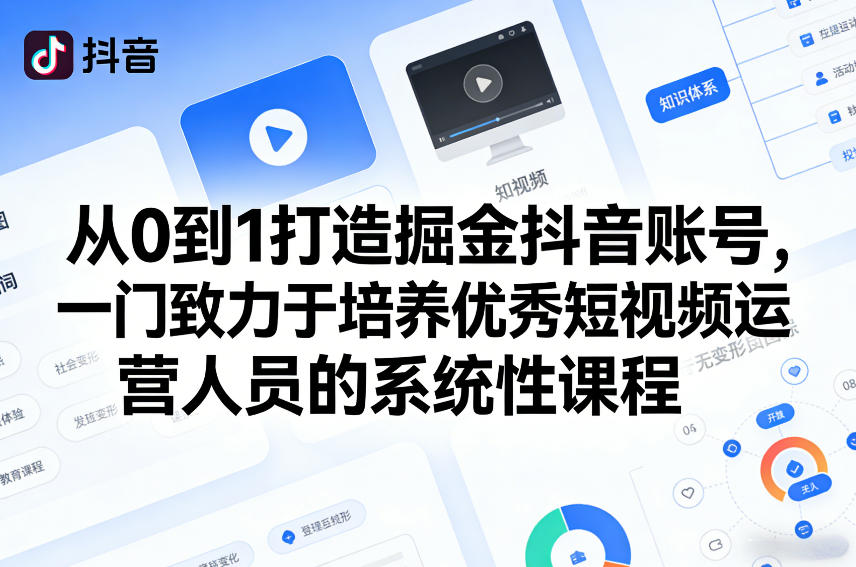 从0到1打造掘金抖音账号，一门致力于培养优秀短视频运营人员的系统性课程-来友网创