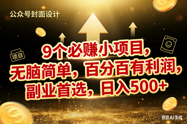 （17595期）9个必赚小项目，无脑简单，百分百有利润，副业首选，日入600+-来友网创
