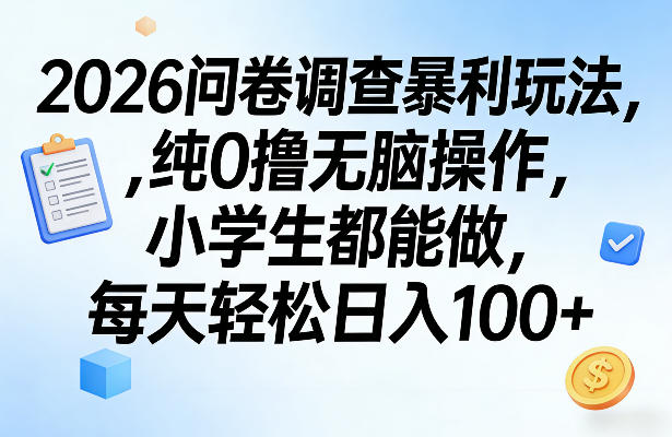 2026问卷调查暴利玩法，纯0撸无脑操作，小学生都能做，每天轻松日入100+【揭秘】-来友网创