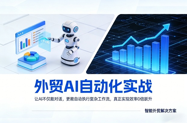 外贸AI自动化实战，让AI不仅能对话，更能自动执行复杂工作流，真正实现效率10倍跃升-来友网创
