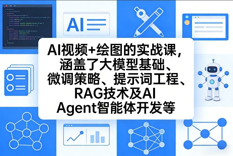 AI视频+绘图的实战课，涵盖了大模型基础、微调策略、提示词工程、RAG技术及AI Agent智能体开发等（更新）-来友网创
