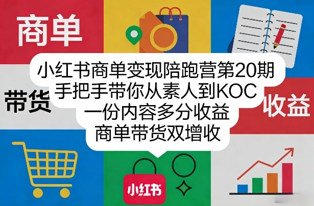 小红书商单变现陪跑营第20期，手把手带你从素人到KOC，一份内容多分收益，商单带货双增收-来友网创