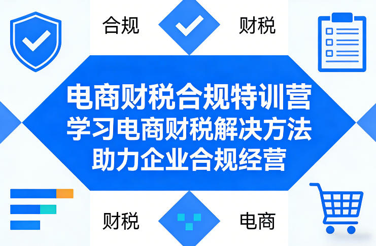 电商财税合规特训营，学习电商财税解决方法，助力企业合规经营-来友网创