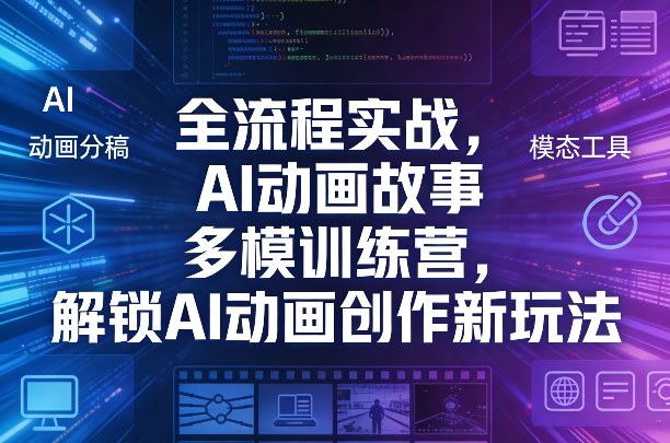 全流程实战，AI动画故事多模训练营，解锁AI动画创作新玩法-来友网创