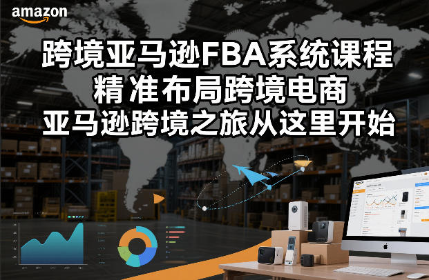 跨境亚马逊FBA系统课程，精准布局跨境电商，亚马逊跨境之旅从这里开始（更新）-来友网创