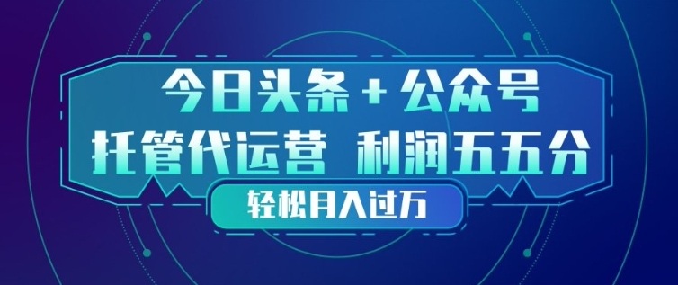 今日头条+公众号双重代运营模式，每天花费十分钟发布，单日稳定变现3张+【揭秘】-来友网创