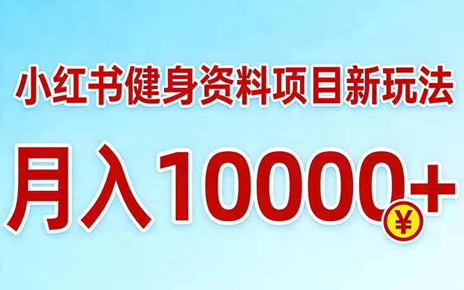 （17711期）小红书健身资料项目最新玩法，月入10000＋，收益潜力可以无限放大-来友网创