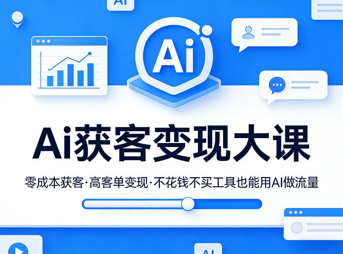 Ai获客变现大课，零成本获客，高客单变现，不花钱不买工具也能用AI做流量-来友网创