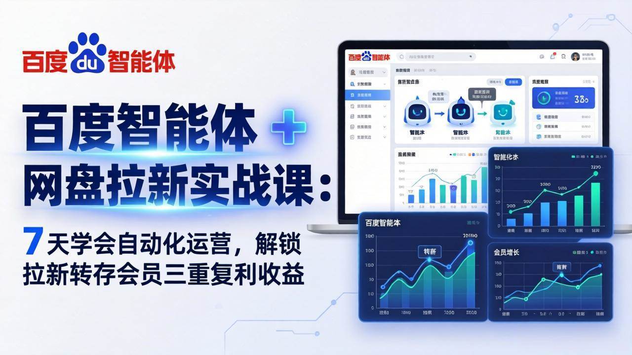 （17763期）百度智能体 + 网盘拉新实战课：7 天学会自动化运营，解锁拉新转存会员三重复利收益-来友网创