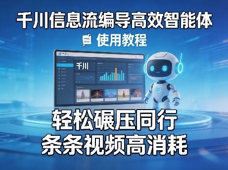 千川信息流编导高效智能体+使用教程，轻松碾压同行，实现条条视频高消耗-来友网创