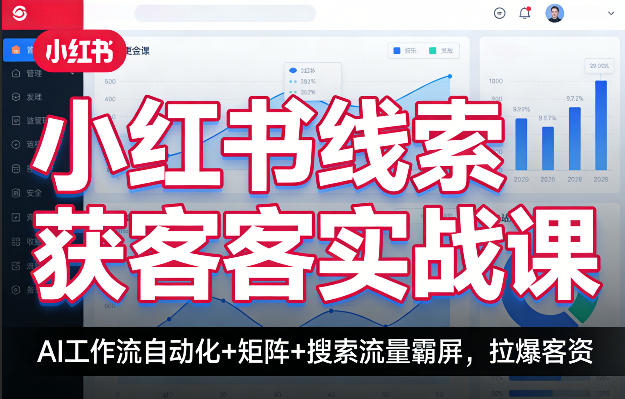 小红书线索获客实战课，AI工作流自动化+矩阵+搜索流量霸屏，拉爆客资-来友网创