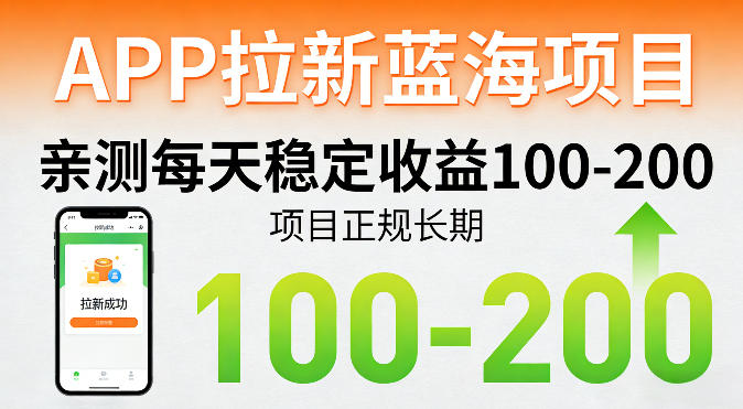 APP拉新蓝海项目，亲测每天稳定收益100-200，项目正规长期-来友网创