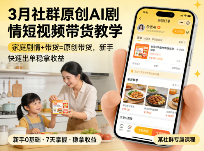 3月某社群原创AI剧情短视频带货教学，家庭剧情+带货=原创带货，新手也能快速出单稳拿收益-来友网创
