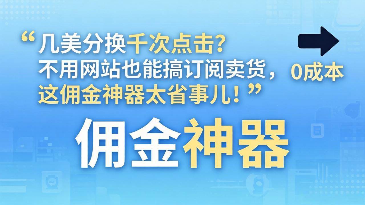 （17855期）几美分换千次点击？不用网站也能搞订阅卖货，这佣金神器太省事儿！-来友网创
