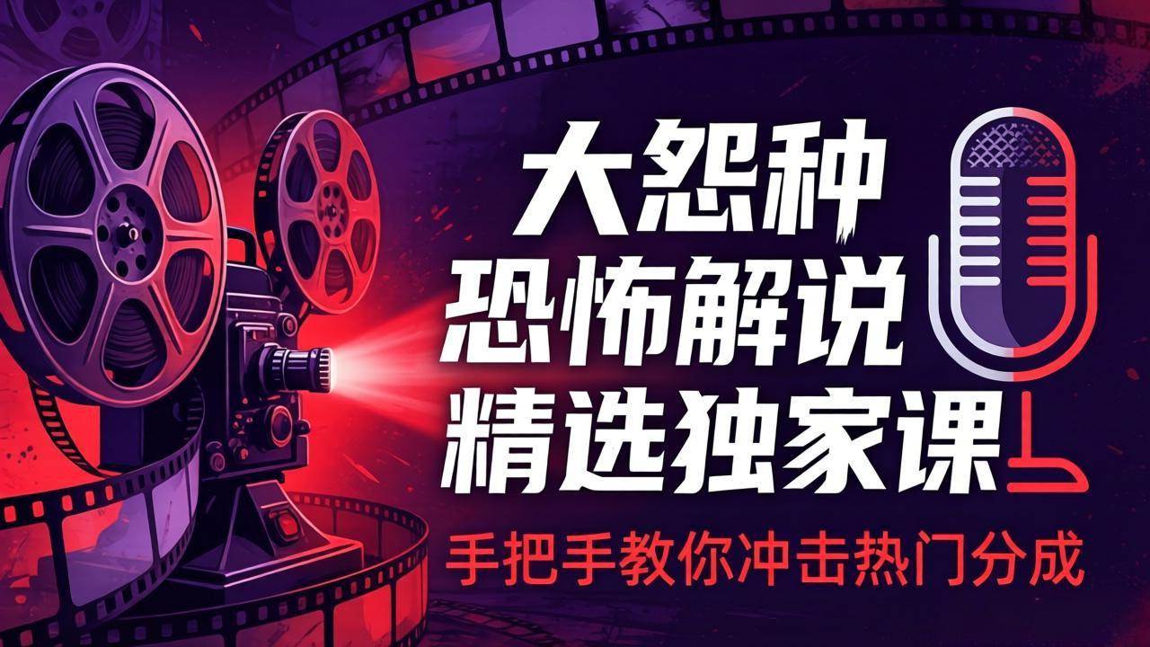 （17920期）大怨种恐怖解说精选独家课：电影下载+文案配音+片头封面，手把手教你冲击热门分成-来友网创