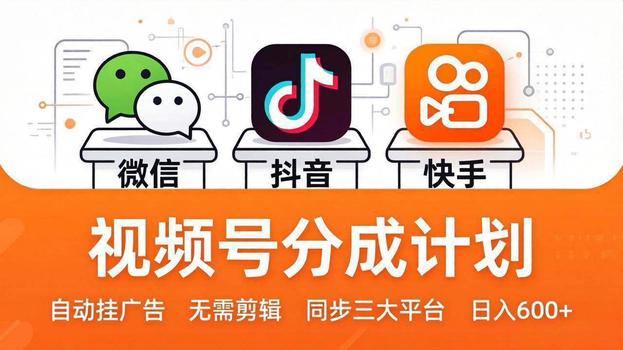 （17945期）视频号分成计划：发视频自动挂广告，无需剪辑同步三大平台，单号轻松日入600+-来友网创