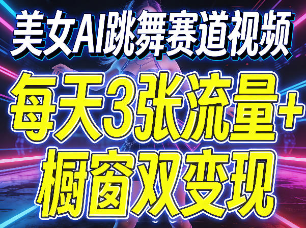 美女AI跳舞赛道视频，每天3张流量+橱窗双变现，新手保姆级制作教学-来友网创
