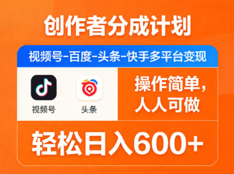 创作者分成计划，视频号-百度-头条-快手多平台变现，操作简单，人人可做，轻松日入600+-来友网创