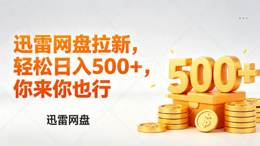 迅雷网盘锐评拉新，轻松日入几张，小白副业首选-来友网创